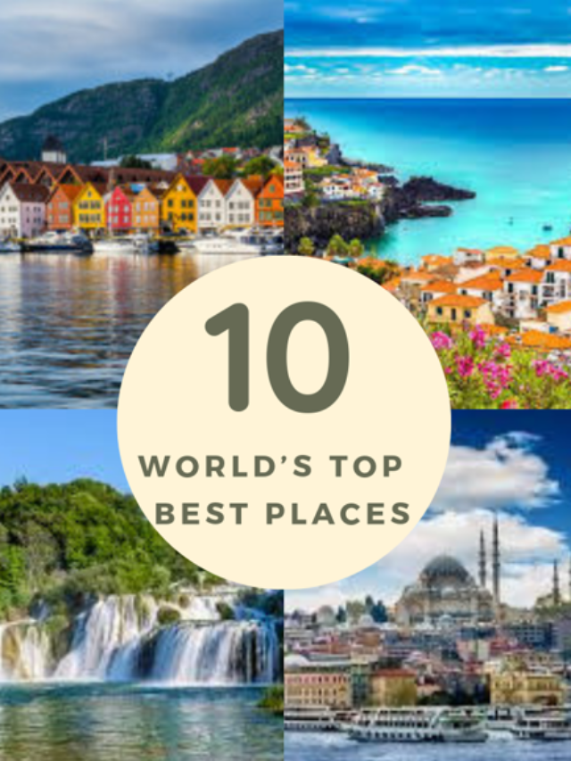 THE 10 BEST PLACES TO VISIT IN THE WORLD…!